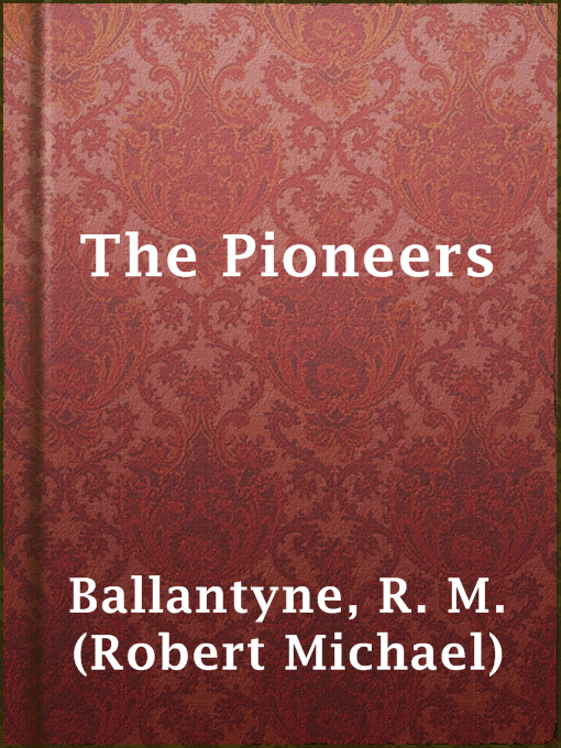 Title details for The Pioneers by R. M. (Robert Michael) Ballantyne - Available